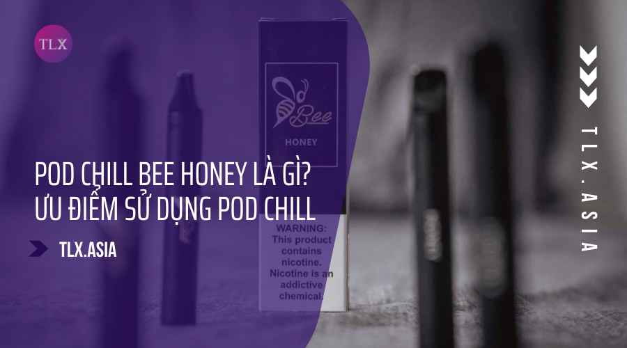 Pod chill bee honey là gì? Một số ưu điểm khi sử dụng pod chill