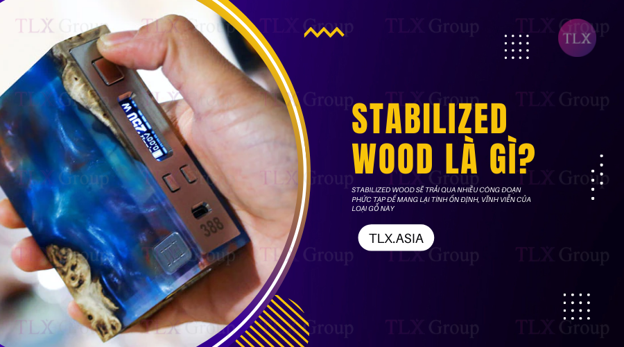 Stabilized Wood là gì?