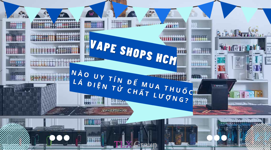 Vape shop HCM nào uy tín để mua thuốc lá điện tử